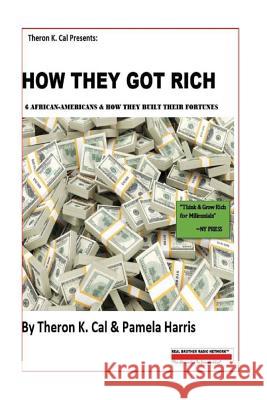 How They Got Rich: 6 African-Americans & How They Built Their Fortunes Theron K. Cal Pamela Harris 9781537167916 Createspace Independent Publishing Platform