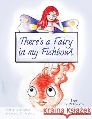 There's a Fairy in My Fishbowl J. S. Edwards Kathleen Synowski 9781537168388 Createspace Independent Publishing Platform