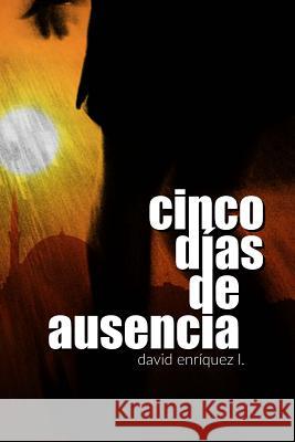 Cinco días de ausencia Enríquez L., David 9781537168593 Createspace Independent Publishing Platform