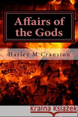Affairs of the Gods Harley M. Cranston 9781537170329 Createspace Independent Publishing Platform