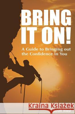 Bring It On! A Guide to Bringing out the Confidence in You West, Scott 9781537172156 Createspace Independent Publishing Platform