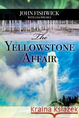 The Yellowstone Affair John Fishwick Lisa Wroble 9781537172842