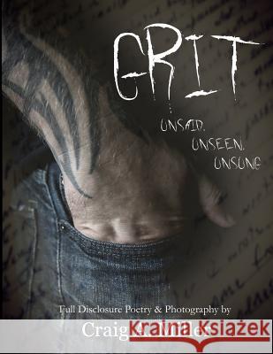 Grit: Unsaid, Unseen, Unsung Craig A. Miller 9781537173337 Createspace Independent Publishing Platform