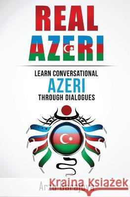 Real Azeri: Learn Conversational Azeri Through Dialogues Arzu Garajova 9781537174396 Createspace Independent Publishing Platform