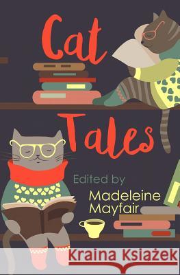 Cat Tales: Twelve Fabulous Feline Fables Madeleine Mayfair 9781537175096 Createspace Independent Publishing Platform