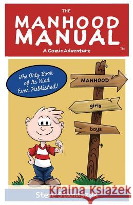 The Manhood Manual: A Comic Adventure MR Steven F. Stanaszak MS Jamie Ludovise MR Steven F. Stanaszak 9781537175652 Createspace Independent Publishing Platform