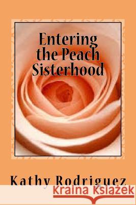Entering the Peach Sisterhood: My Uterine Cancer Journey Kathy Rodriguez 9781537176949 Createspace Independent Publishing Platform