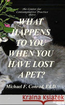 What Happens to You When You Have Lost a Pet: Spirituality for Pet Owners Dr Michael F. Conrad 9781537178288 Createspace Independent Publishing Platform