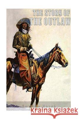 The Story of the Outlaw Emerson Hough 9781537180465 Createspace Independent Publishing Platform