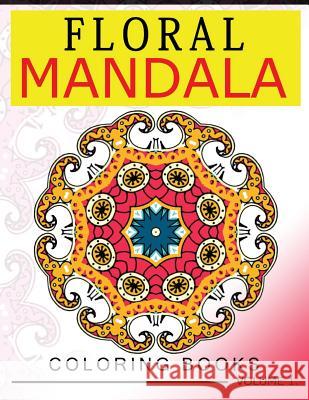 Floral Mandala Coloring Books Volume 1: Stunning Designs Most Beautiful Flowers and Mandalas for Delightful Feelings Edith F. Loyd 9781537180519 Createspace Independent Publishing Platform