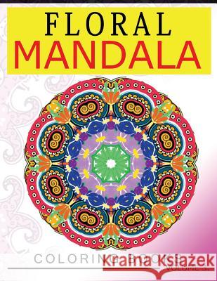 Floral Mandala Coloring Books Volume 3: Stunning Designs Most Beautiful Flowers and Mandalas for Delightful Feelings Edith F. Loyd 9781537180564 Createspace Independent Publishing Platform