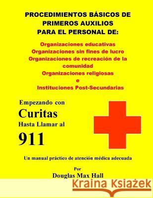 Basicos de Primeros Auxilios para el Personal de: : Empezando con Curitas hasta llamar al 911 Hall, Douglas Max 9781537181035 Createspace Independent Publishing Platform