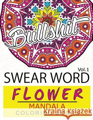 Swear Word Flower Mandala Coloring Book Volume 1: Adult Coloring Book with Swear Words to Color and Relax (Flower Version) Fullbling 9781537182186 Createspace Independent Publishing Platform