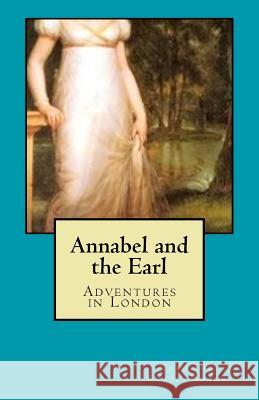 Annabel and the Earl: Adventures in London Caroline Curtis Adams 9781537182490 Createspace Independent Publishing Platform