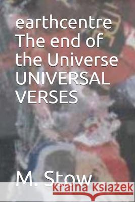 EarthCentre: The End of The Universe: Universal Verses Stow, M. 9781537183909