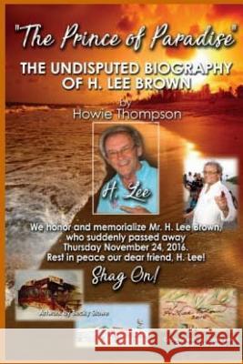 The Undisputed Biography of H. Lee Brown: The Prince of Paradise Howie Thompson 9781537184883 Createspace Independent Publishing Platform