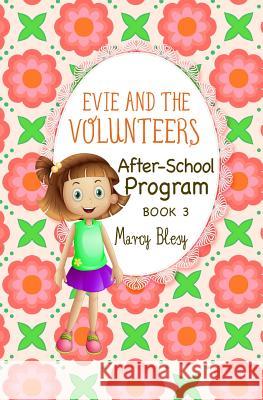 Evie and the Volunteers: After-School Program, Book 3 Marcy Blesy 9781537184937 Createspace Independent Publishing Platform