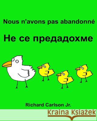 Nous n'avons pas abandonné: Livre d'images pour enfants Français-Bulgare (Édition bilingue) Carlson Jr, Richard 9781537185613 Createspace Independent Publishing Platform