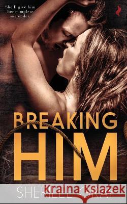 Breaking Him Sherilee Gray   9781537186405