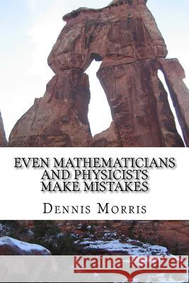 Even Mathematicians and Physicists make Mistakes: Some Alleged Errors of Mathematics Lacson, Sophie 9781537186443 Createspace Independent Publishing Platform
