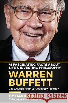 Warren Buffett - 41 Fascinating Facts about Life & Investing Philosophy: The Lessons From A Legendary Investor Dagen, David 9781537187747 Createspace Independent Publishing Platform