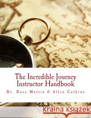 The Incredible Journey Instructor Handbook: Mapping the Christian Life Dr Dave Martin Allen Calkins 9781537188003