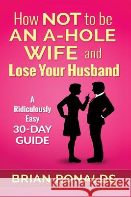 How Not to be an A-Hole Wife and Lose Your Husband Pritchett, Anne-Marie 9781537190358