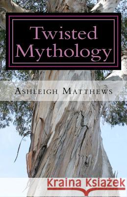 Twisted Mythology: Four Tales of Greek Myth Ashleigh Matthews 9781537190822