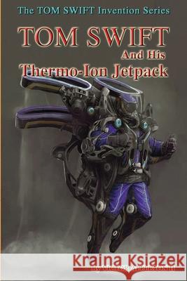 Tom Swift and His Thermo-Ion Jetpack Victor Appleto Thomas Hudson 9781537191065 Createspace Independent Publishing Platform