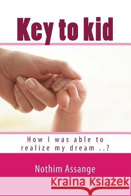 Key to kid: How I was able to realize my dream ..? Assange, Nothim 9781537195261 Createspace Independent Publishing Platform