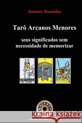 Taro Arcanos Menores, seus significados sem necessidade de memorizar Antares Stanislas 9781537195414 Createspace Independent Publishing Platform