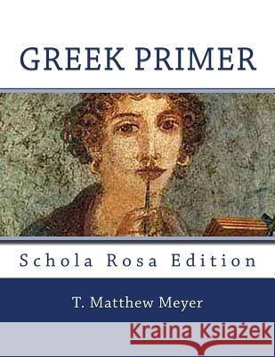 Greek Primer T. Matthew Meye Alecia J. Rollin 9781537200361 Createspace Independent Publishing Platform