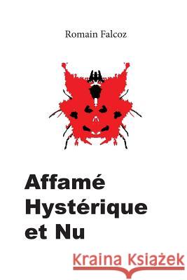 Affamé, Hystérique et Nu Falcoz, Romain 9781537200859 Createspace Independent Publishing Platform