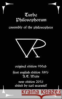 Turba Philosophorum: Assembly of the Philosophers Unknown Author Tarl Warwick Arthur Edward Waite 9781537201498 Createspace Independent Publishing Platform