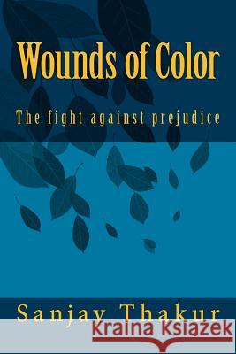 Wounds of Color: The fight against prejudice Thakur, Sanjay 9781537201771 Createspace Independent Publishing Platform