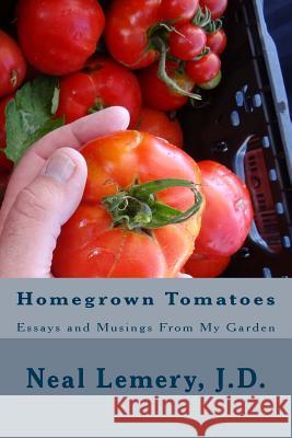 Homegrown Tomatoes: Essays and Musings From My Garden Lemery J. D., Neal C. 9781537202952 Createspace Independent Publishing Platform