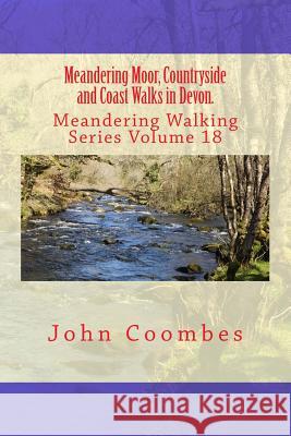 Meandering Moor, Countryside and Coast Walks in Devon. John Coombes 9781537203331