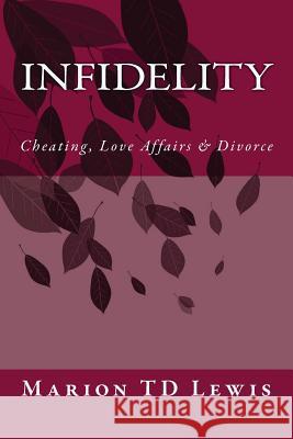 Infidelity: Cheating, Love Affairs & Divorce Marion Td Lewis Jeannie Goldstein Z. Guest 9781537203454 Createspace Independent Publishing Platform
