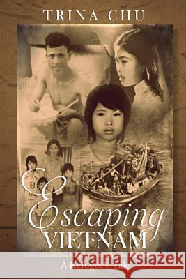 Escaping Vietnam: A Refugee's Tale Trina T. Chu 9781537203799 Createspace Independent Publishing Platform