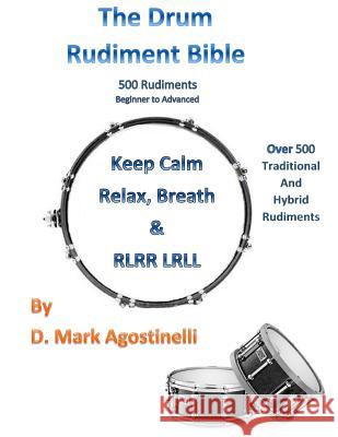 The Drum Rudiment Bible: 500 Rudiments Beginner to Advanced D. Mark Agostinelli 9781537203942 Createspace Independent Publishing Platform