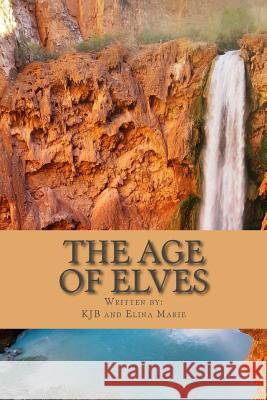 The Age of Elves K. J. B Elina Marie Karen M. Longacher 9781537205489 Createspace Independent Publishing Platform