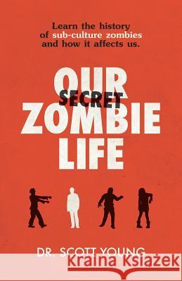 Our Secret Zombie Life Dr Scott Young 9781537205779 Createspace Independent Publishing Platform