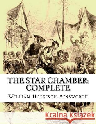 The Star Chamber: Complete: An Historical Romance William Harrison Ainsworth 9781537206554