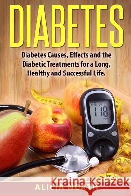 Diabetes: Diabetes, Causes, Symptoms & Effects and How To Manage It For A Healthy, Successful Life North, Alicia 9781537206752