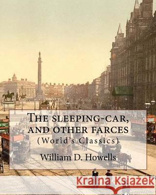 The sleeping-car, and other farces, By: William D. Howells (World's Classics): William Dean Howells (March 1, 1837 - May 11, 1920) was an American rea Howells, William D. 9781537207346