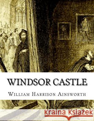 Windsor Castle William Harrison Ainsworth 9781537207698