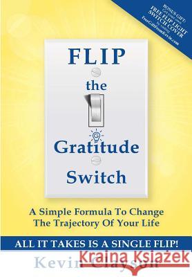 FLIP The Gratitude Switch: A Simple Formula To Change The Trajectory Of Your Life Elrod, Hal 9781537208244