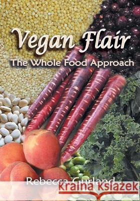 Vegan Flair: The Whole Food Approach Rebecca Gurland 9781537209517