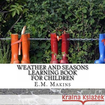 Weather and Seasons Learning Book for Children E. M. Makins 9781537209883 Createspace Independent Publishing Platform
