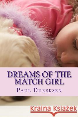 Dreams of the Match Girl: A Story of Love and Life Paul Duerksen 9781537209982 Createspace Independent Publishing Platform